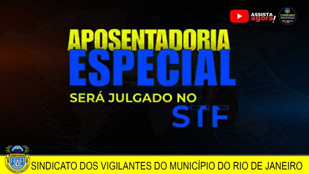 STF MARCA JULGAMENTO PARA A APOSENTADORIA ESPECIAL DOS VIGILANTES
