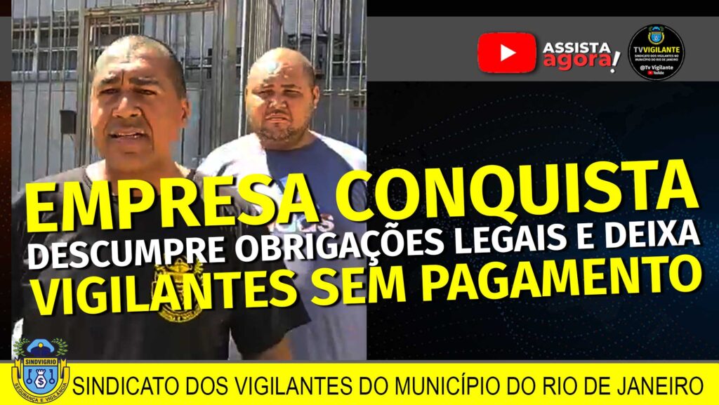 EPRESA CONQUISTA: DESCUMPRE OBRIGAÇÕES LEGAIS E DEIXA VIGILANTES SEM PAGAMENTO