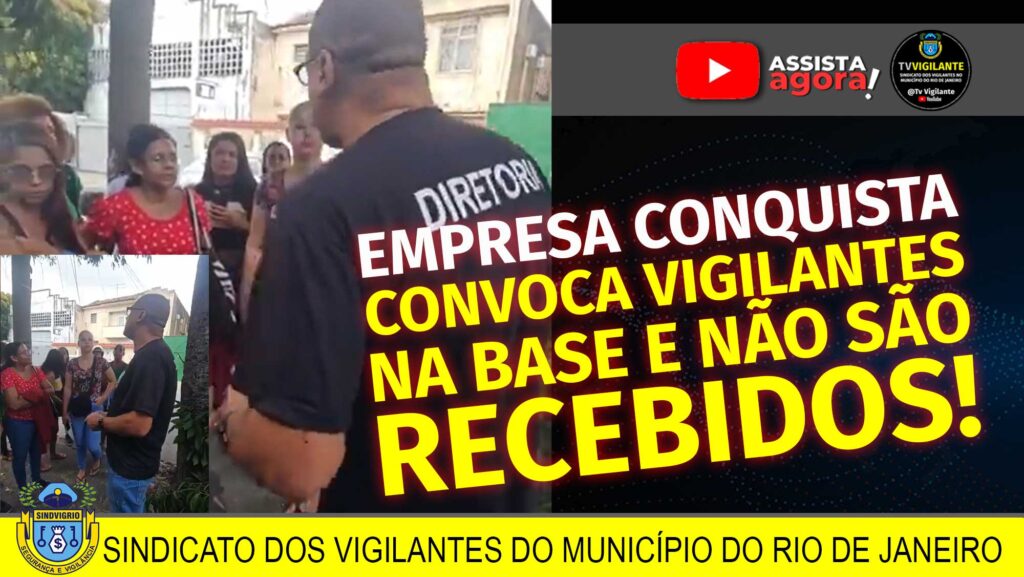 EMPRESA CONQUISTA CONVOCA VIGILANTES, QUE COMPARECEM NA BASE E NÃO SÃO RECEBIDOS!